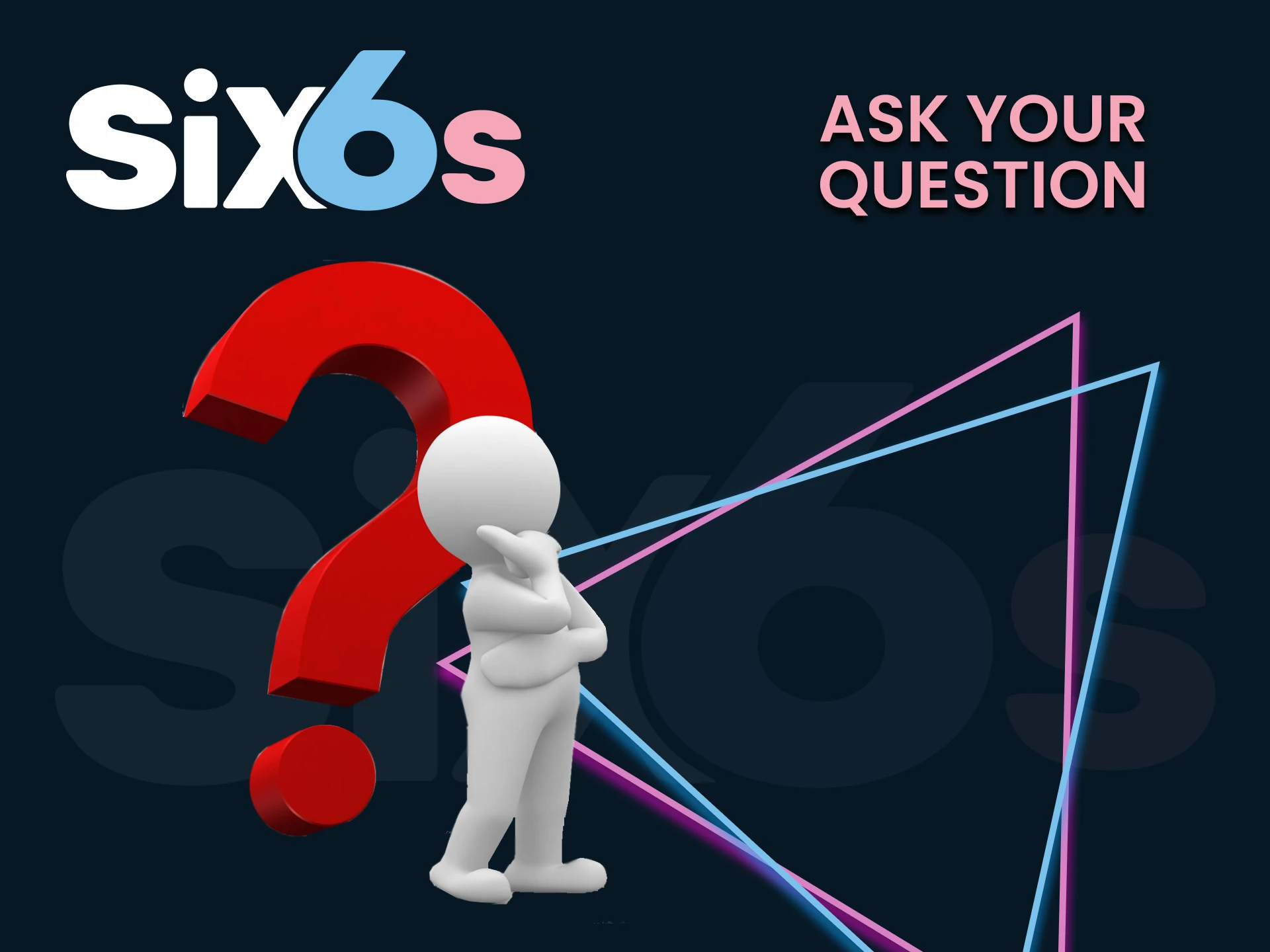 The Six6s team will answer all your questions.